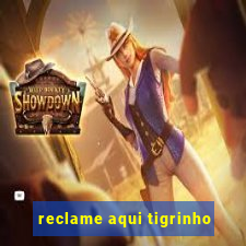 reclame aqui tigrinho